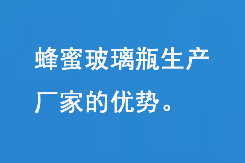 蜂蜜玻璃瓶生產廠家的優勢和品質保障